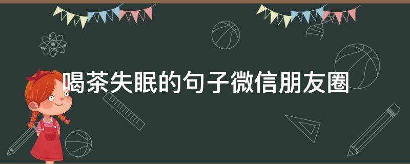 喝茶失眠的句子微信朋友圈（喝茶失眠发朋友圈的精美句子）