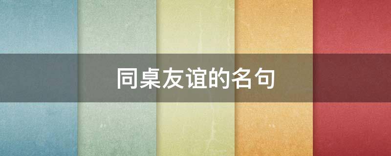 同桌友谊的名句 同桌友谊的一句话