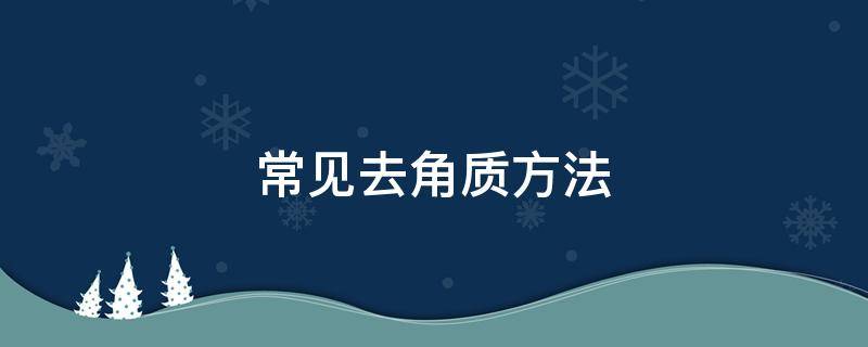 常见去角质方法（常见去角质方法不包括）
