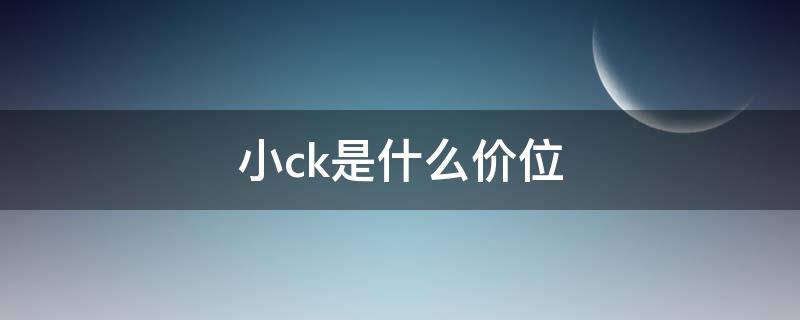 小ck是什么价位 小ck是什么价位的手表