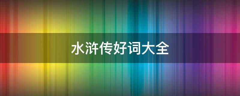 水浒传好词大全（水浒传好词大全1000个）