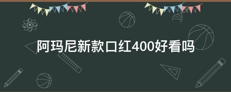 阿玛尼新款口红400好看吗（阿玛尼口红400试色）