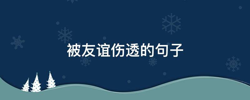 被友谊伤透的句子 被友谊伤透了的文案短句