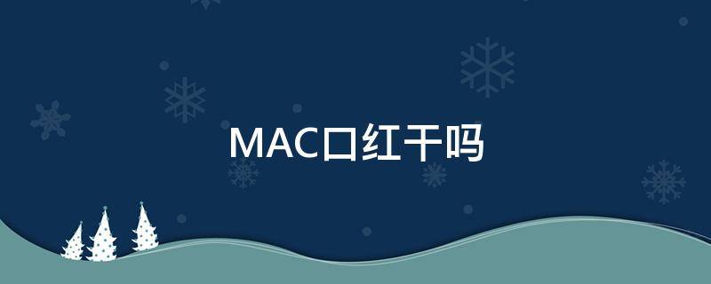 MAC口红干吗（MAC口红干吗?）