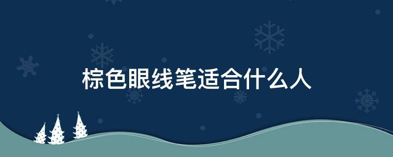 棕色眼线笔适合什么人 棕色眼线笔好看吗