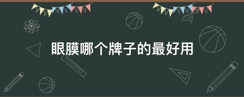 眼膜哪个牌子的最好用 眼膜哪个牌子最好用最有效