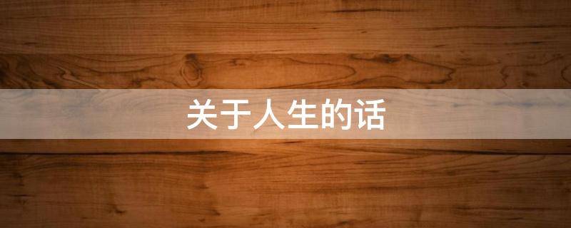 关于人生的话 关于人生的话题