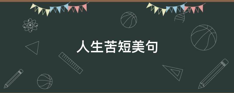 人生苦短美句（人生苦短美句简短）