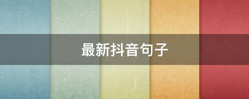 最新抖音句子 最新抖音短句