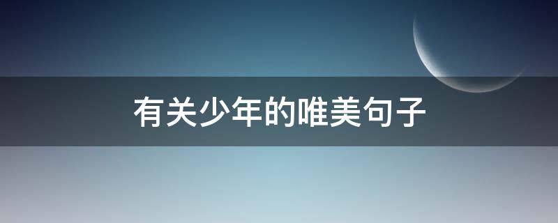 有关少年的唯美句子 有关少年的唯美句子简短