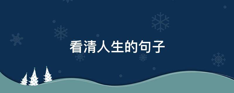 看清人生的句子（看清人生的句子经典语录）