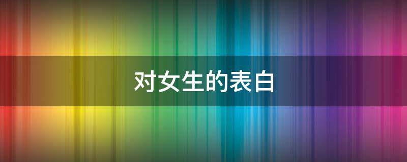 对女生的表白 对女生的表白词