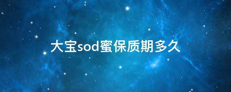 大宝sod蜜保质期多久 大宝sod蜜保质期几年