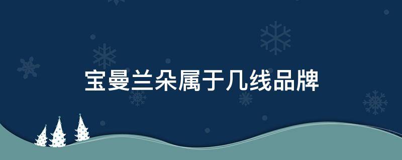 宝曼兰朵属于几线品牌 宝曼兰朵品牌介绍