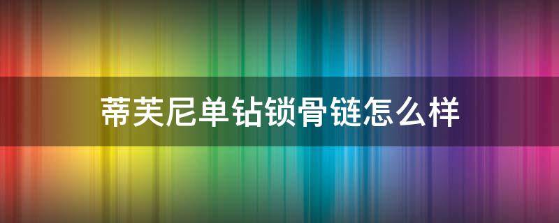 蒂芙尼单钻锁骨链怎么样 蒂芙尼单钻锁骨链怎么样啊