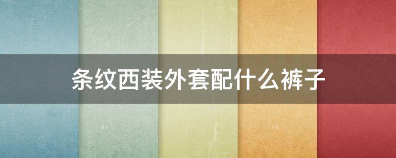 条纹西装外套配什么裤子 条纹西装外套配什么裤子女