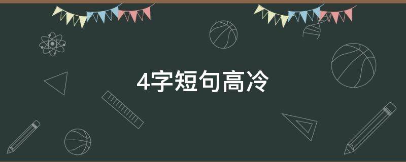 4字短句高冷（4字短句高冷个性签名男生）