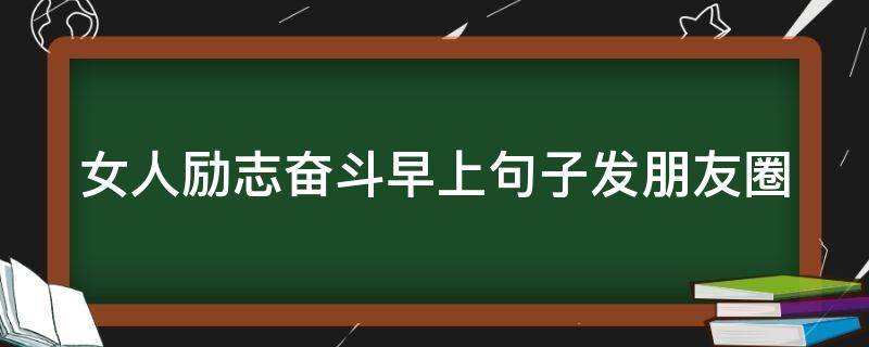 女人励志奋斗早上句子发朋友圈 女人早起励志的句子