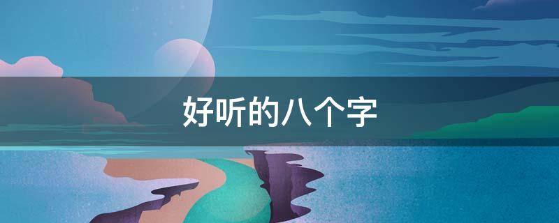 好听的八个字（好听的八个字个性签名）