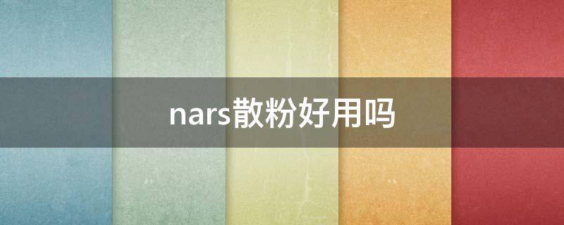 nars散粉好用吗（nars散粉有几种型号）