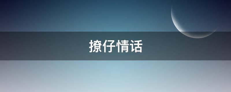 撩仔情话（撩仔的话）