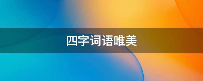四字词语唯美（四字词语唯美且有深意）