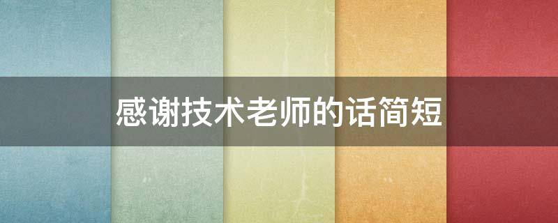 感谢技术老师的话简短（感谢技术老师的话简短暖心）