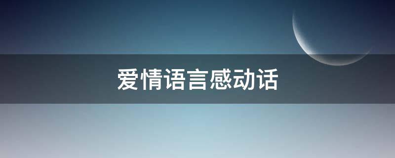 爱情语言感动话 爱情语言感动话长句子