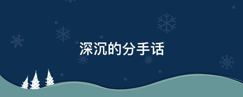 深沉的分手话 深沉的分手话怎么说