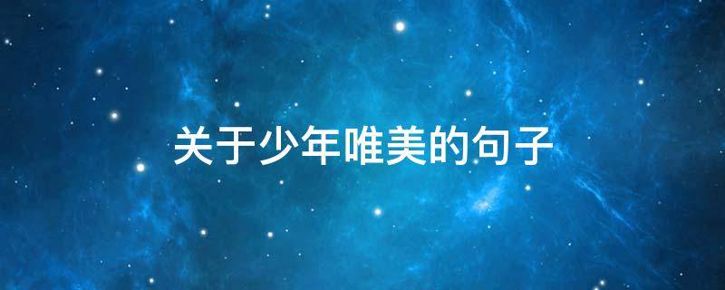 关于少年唯美的句子（关于少年唯美的句子短句）