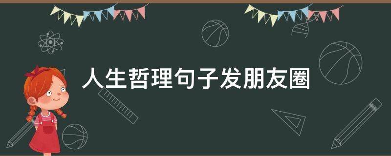 人生哲理句子发朋友圈（人生哲理的句子发朋友圈）