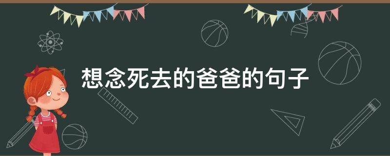想念死去的爸爸的句子（想念死去的爸爸的句子说说）