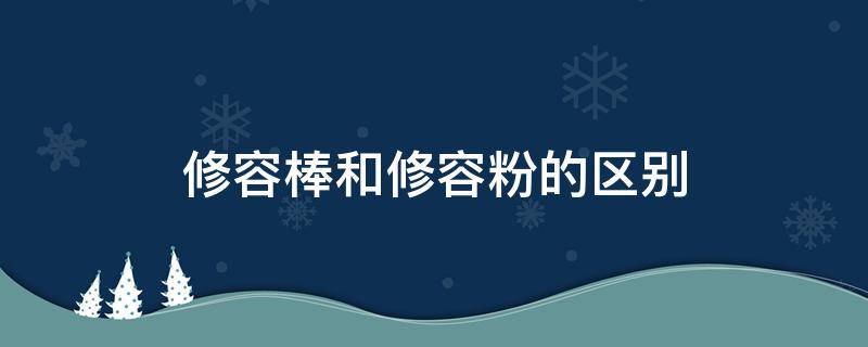 修容棒和修容粉的区别（修容棒还是修容粉好用）