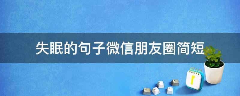 失眠的句子微信朋友圈简短（失眠的句子微信朋友圈简短搞笑）