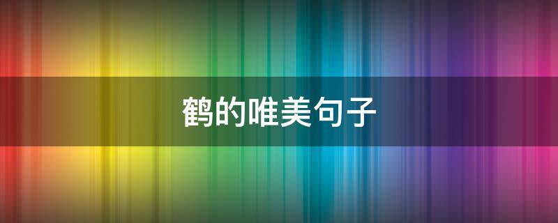 鹤的唯美句子 关于丹顶鹤的唯美句子