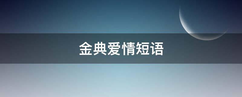 金典爱情短语 经典爱情短句子