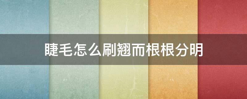 睫毛怎么刷翘而根根分明 睫毛怎么刷的根根分明