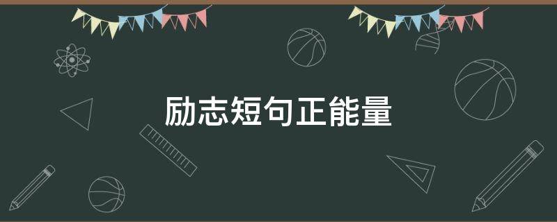 励志短句正能量 励志短句正能量简短走心的句子