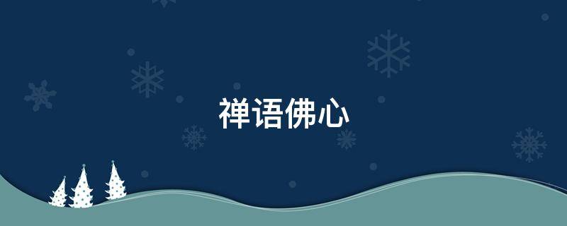 禅语佛心 禅语佛心精心的文案