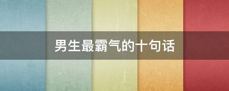 男生最霸气的十句话 男生最霸气的十句话图文