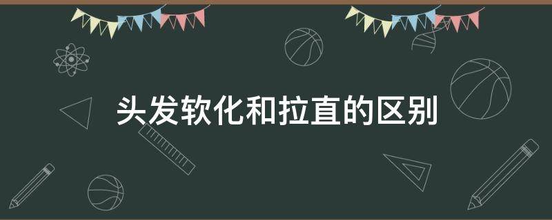 头发软化和拉直的区别 头发软化和拉直的区别在哪