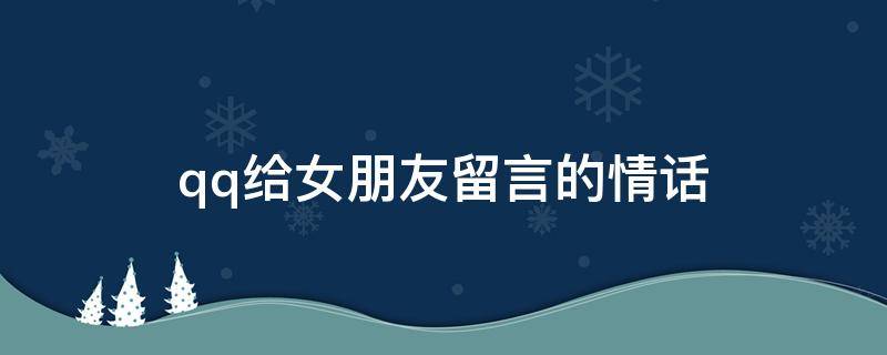 qq给女朋友留言的情话（qq给女朋友留言的情话怎么写）