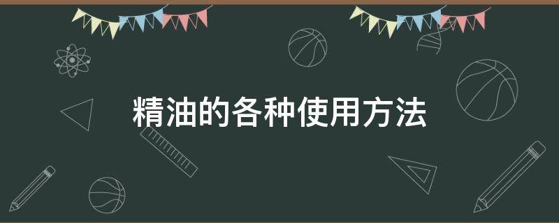 精油的各种使用方法 精油的各种使用方法图解