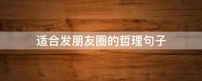 适合发朋友圈的哲理句子 适合发朋友圈的哲理句子简短