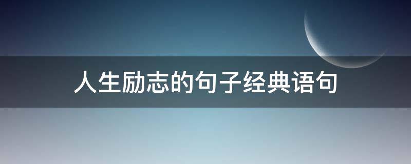 人生励志的句子经典语句 人生励志的句子经典语句短