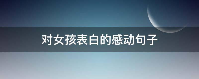 对女孩表白的感动句子（对女孩表白的感动句子短句）