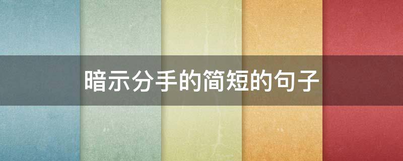 暗示分手的简短的句子（暗示分手的一句话）