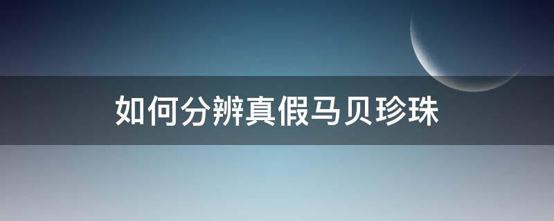 如何分辨真假马贝珍珠（马贝珍珠怎么看成色）
