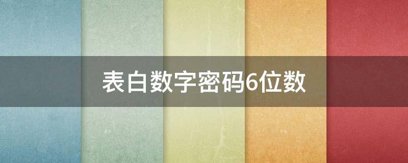 表白数字密码6位数（表白密码数字六位数）