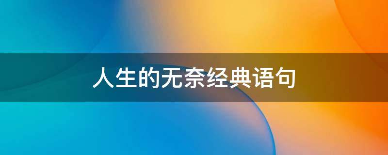人生的无奈经典语句（人生的无奈经典句子）